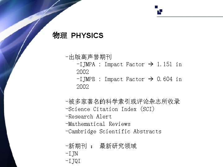物理 PHYSICS -出版高声誉期刊 -IJMPA : Impact Factor 1. 151 in 2002 -IJMPB : Impact