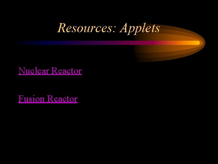 Resources: Applets Nuclear Reactor Fusion Reactor 