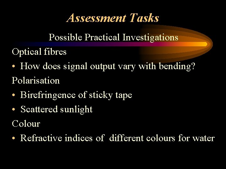 Assessment Tasks Possible Practical Investigations Optical fibres • How does signal output vary with