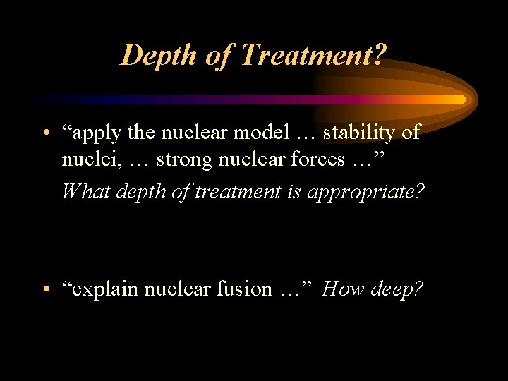 Depth of Treatment? • “apply the nuclear model … stability of nuclei, … strong