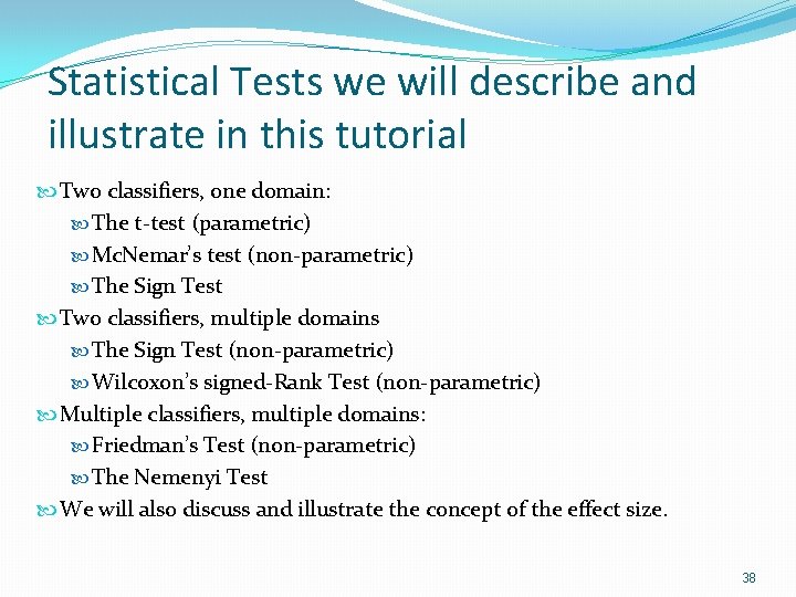 Statistical Tests we will describe and illustrate in this tutorial Two classifiers, one domain: Statistical Tests we will describe and illustrate in this tutorial Two classifiers, one domain: