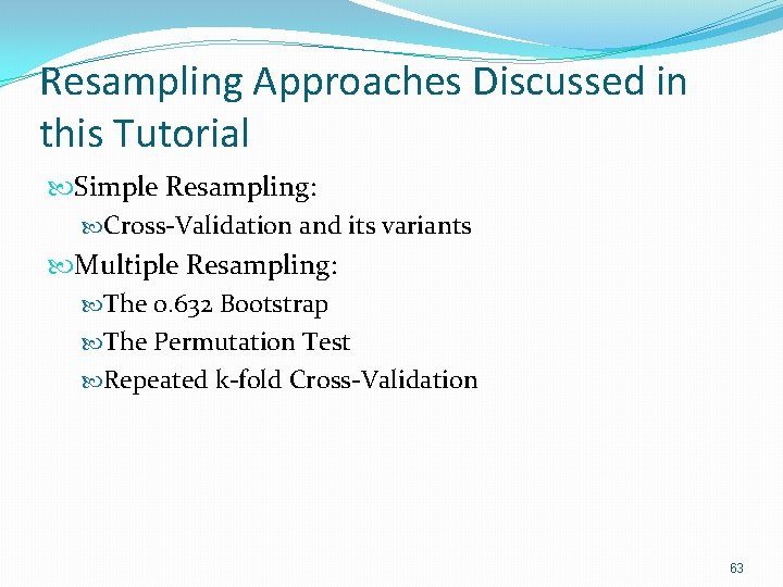 Resampling Approaches Discussed in this Tutorial Simple Resampling: Cross-Validation and its variants Multiple Resampling: Resampling Approaches Discussed in this Tutorial Simple Resampling: Cross-Validation and its variants Multiple Resampling: