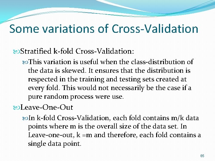 Some variations of Cross-Validation Stratified k-fold Cross-Validation: This variation is useful when the class-distribution Some variations of Cross-Validation Stratified k-fold Cross-Validation: This variation is useful when the class-distribution