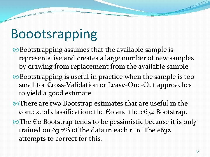 Boootsrapping Bootstrapping assumes that the available sample is representative and creates a large number Boootsrapping Bootstrapping assumes that the available sample is representative and creates a large number