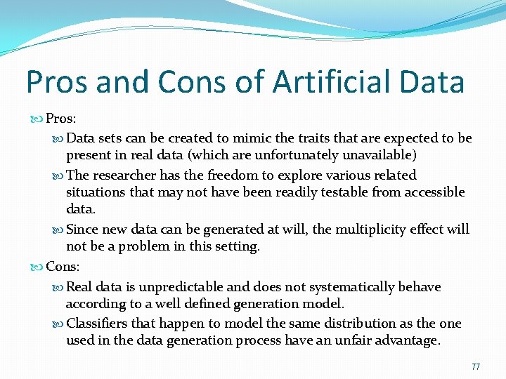 Pros and Cons of Artificial Data Pros: Data sets can be created to mimic Pros and Cons of Artificial Data Pros: Data sets can be created to mimic
