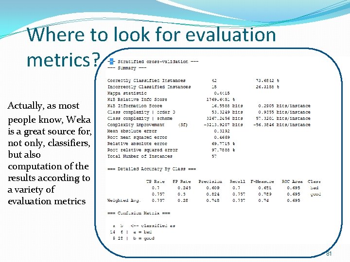 Where to look for evaluation metrics? Actually, as most people know, Weka is a Where to look for evaluation metrics? Actually, as most people know, Weka is a