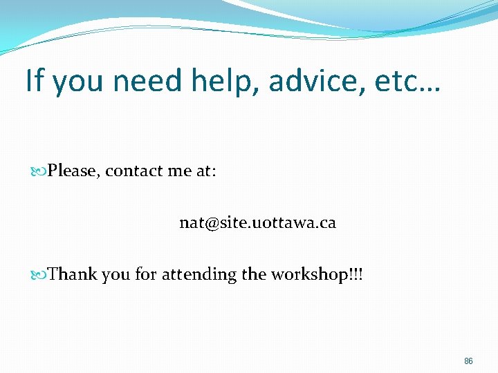 If you need help, advice, etc… Please, contact me at: nat@site. uottawa. ca Thank If you need help, advice, etc… Please, contact me at: nat@site. uottawa. ca Thank