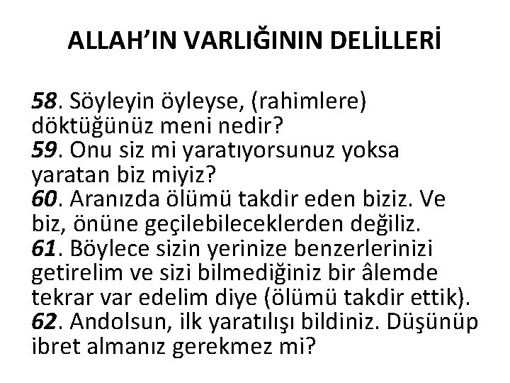 ALLAH’IN VARLIĞININ DELİLLERİ 58. Söyleyin öyleyse, (rahimlere) döktüğünüz meni nedir? 59. Onu siz mi