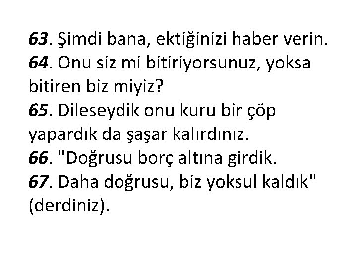 63. Şimdi bana, ektiğinizi haber verin. 64. Onu siz mi bitiriyorsunuz, yoksa bitiren biz