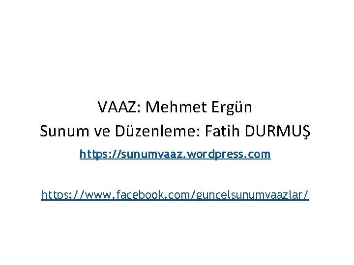 VAAZ: Mehmet Ergün Sunum ve Düzenleme: Fatih DURMUŞ https: //sunumvaaz. wordpress. com https: //www.