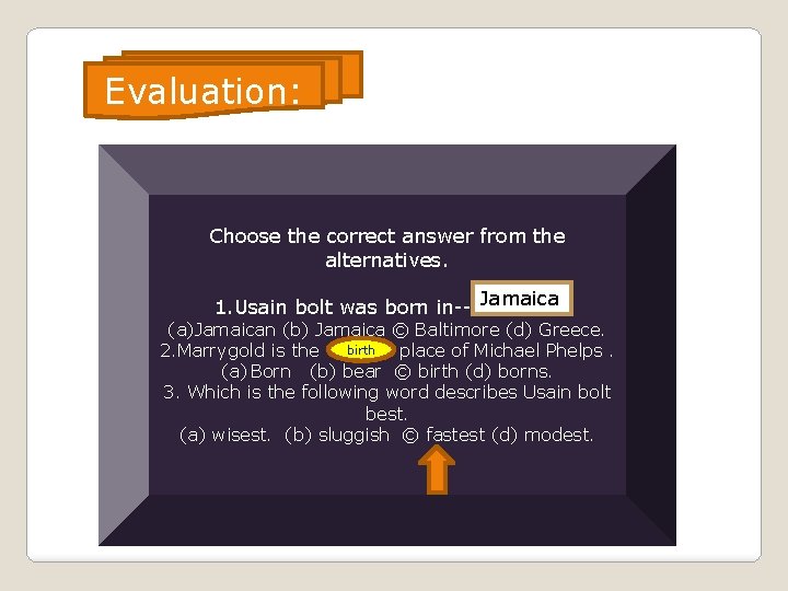 Evaluation: Choose the correct answer from the alternatives. Jamaica 1. Usain bolt was born Evaluation: Choose the correct answer from the alternatives. Jamaica 1. Usain bolt was born