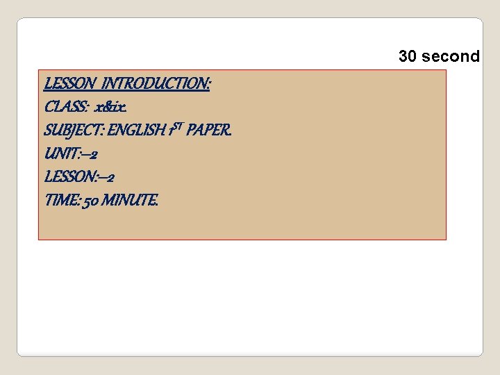 30 second LESSON INTRODUCTION: CLASS: x&ix. SUBJECT: ENGLISH 1 ST PAPER. UNIT: --2 LESSON: 30 second LESSON INTRODUCTION: CLASS: x&ix. SUBJECT: ENGLISH 1 ST PAPER. UNIT: --2 LESSON:
