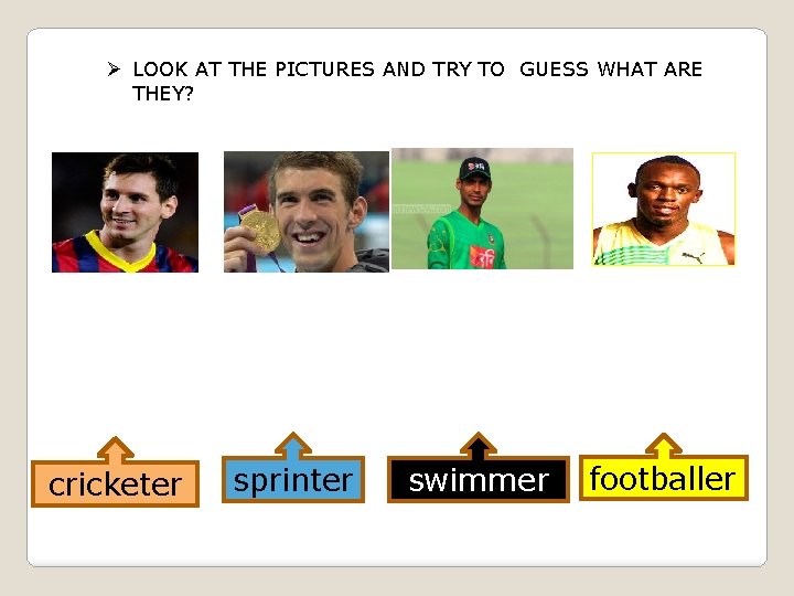 Ø LOOK AT THE PICTURES AND TRY TO GUESS WHAT ARE THEY? cricketer sprinter