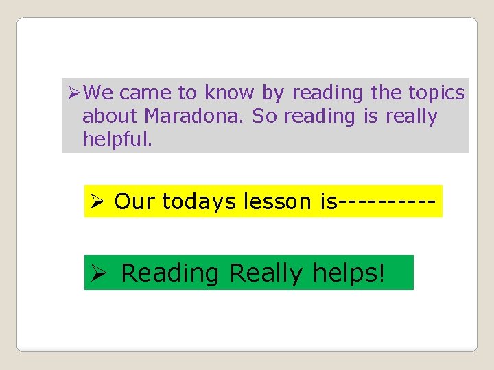 ØWe came to know by reading the topics about Maradona. So reading is really ØWe came to know by reading the topics about Maradona. So reading is really