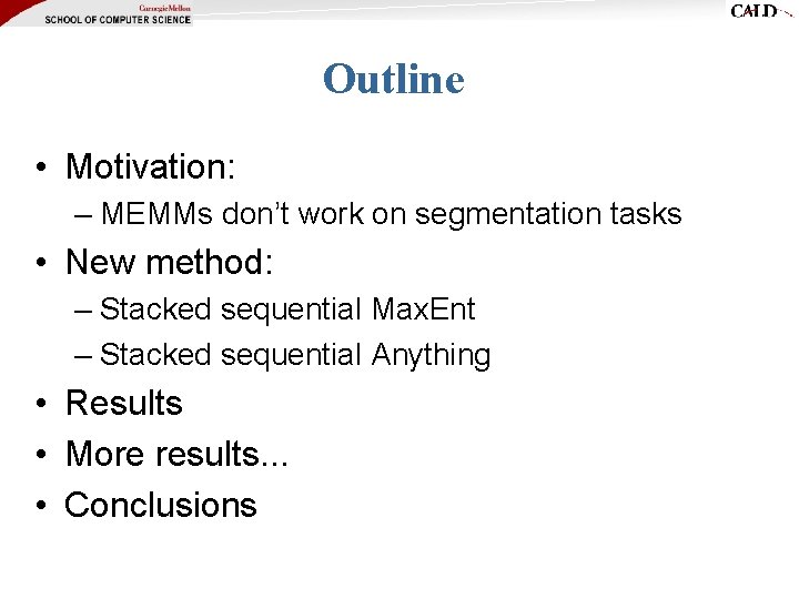 Outline • Motivation: – MEMMs don’t work on segmentation tasks • New method: –