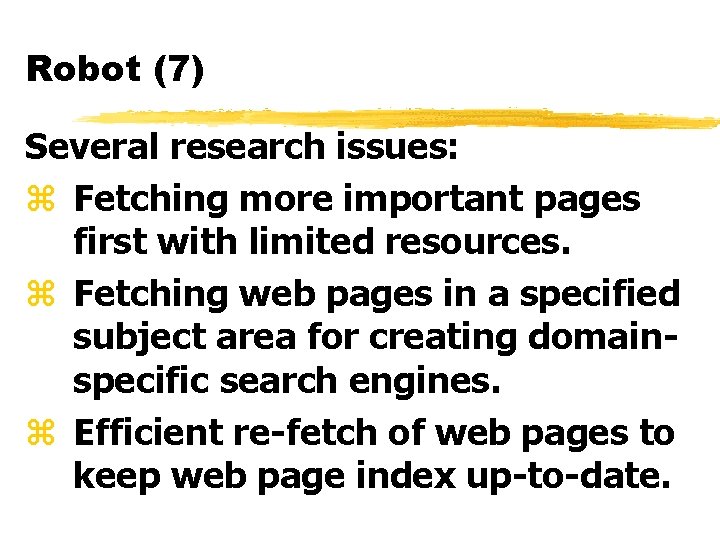 Robot (7) Several research issues: z Fetching more important pages first with limited resources.