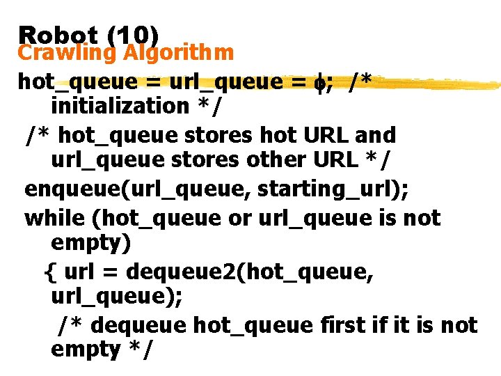 Robot (10) Crawling Algorithm hot_queue = url_queue = ; /* initialization */ /* hot_queue