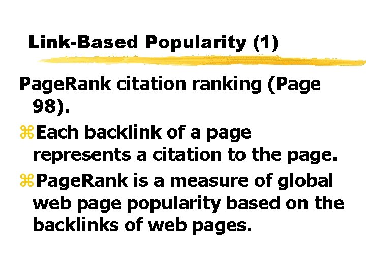 Link-Based Popularity (1) Page. Rank citation ranking (Page 98). z. Each backlink of a
