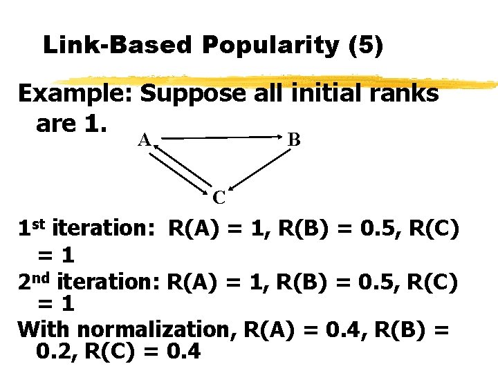 Link-Based Popularity (5) Example: Suppose all initial ranks are 1. A B C 1
