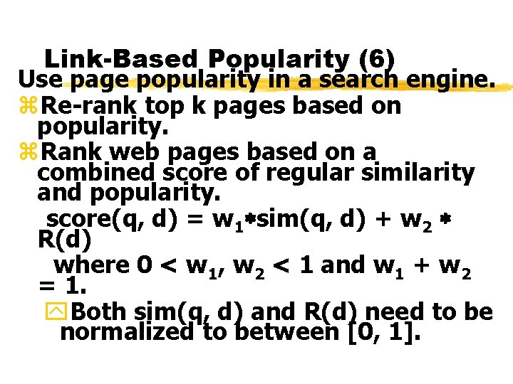 Link-Based Popularity (6) Use page popularity in a search engine. z. Re-rank top k
