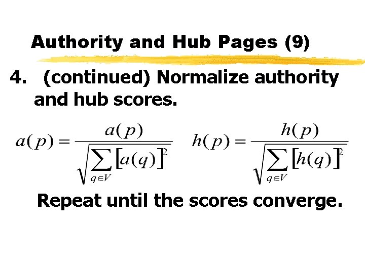 Authority and Hub Pages (9) 4. (continued) Normalize authority and hub scores. Repeat until