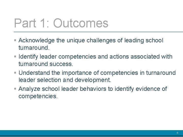 Part 1: Outcomes § Acknowledge the unique challenges of leading school turnaround. § Identify