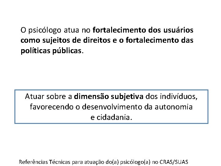 O psicólogo atua no fortalecimento dos usuários como sujeitos de direitos e o fortalecimento