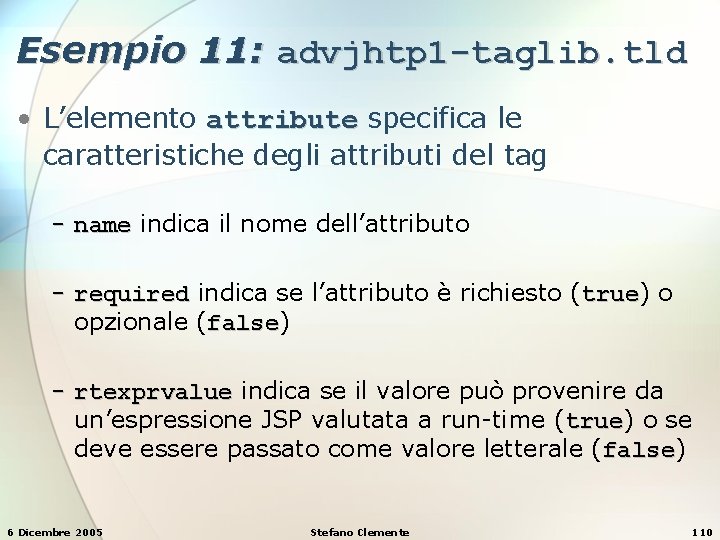 Esempio 11: advjhtp 1 -taglib. tld • L’elemento attribute specifica le caratteristiche degli attributi