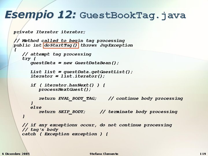 Esempio 12: Guest. Book. Tag. java private Iterator iterator; // Method called to begin