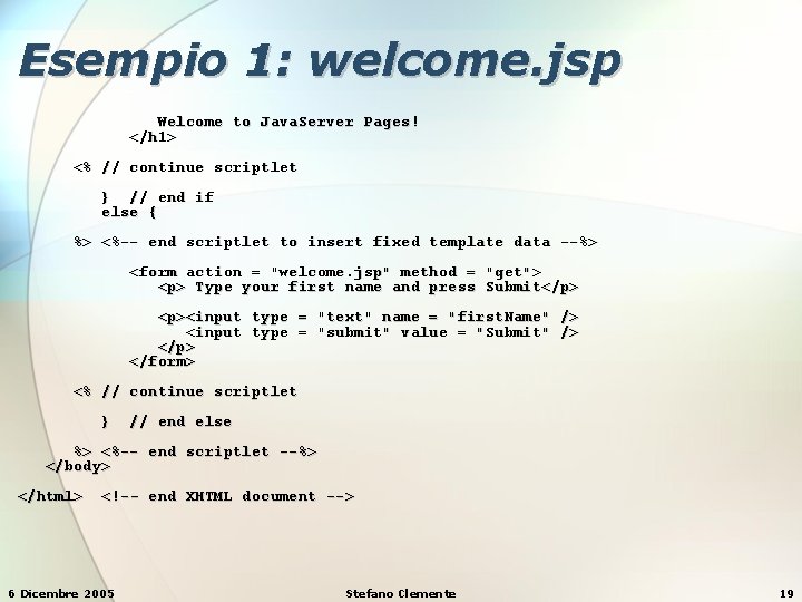 Esempio 1: welcome. jsp Welcome to Java. Server Pages! </h 1> <% // continue