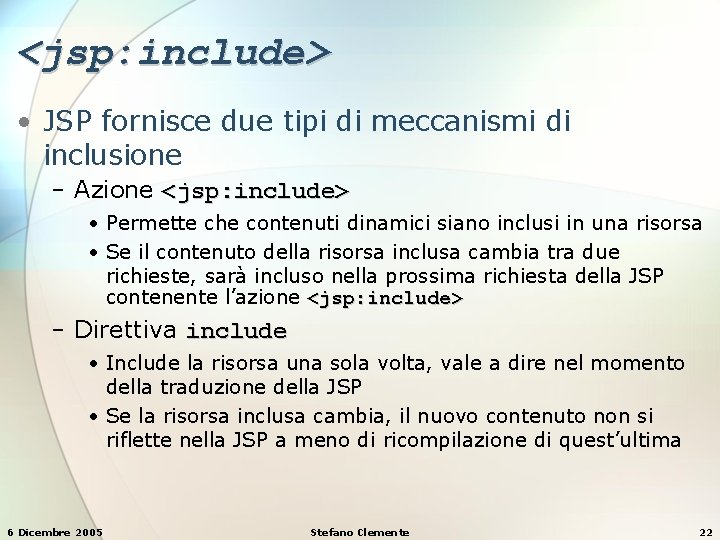 <jsp: include> • JSP fornisce due tipi di meccanismi di inclusione − Azione <jsp: