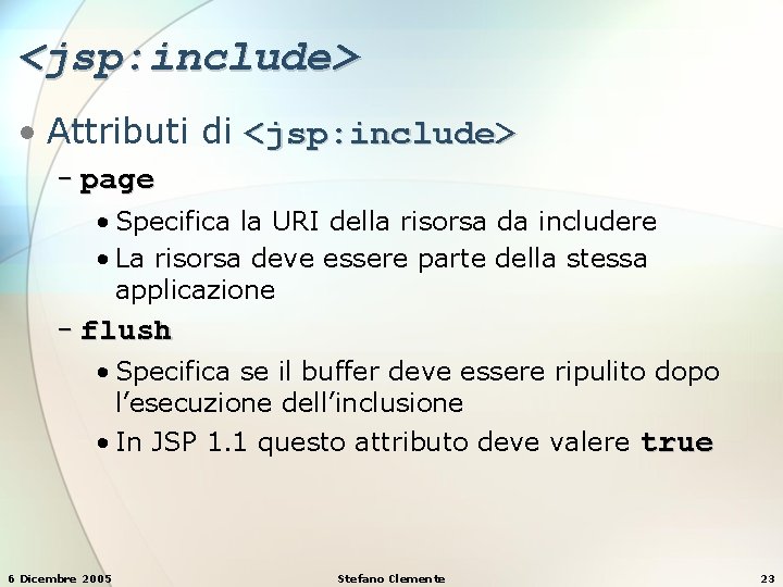 <jsp: include> • Attributi di <jsp: include> − page • Specifica la URI della