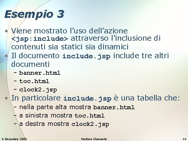 Esempio 3 • Viene mostrato l’uso dell’azione <jsp: include> attraverso l’inclusione di contenuti sia