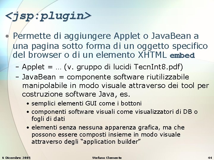 <jsp: plugin> • Permette di aggiungere Applet o Java. Bean a una pagina sotto