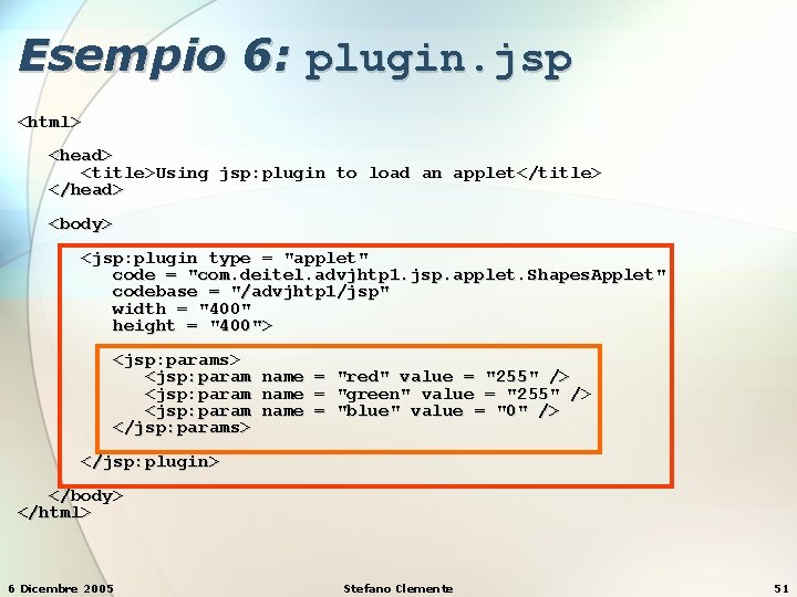 Esempio 6: plugin. jsp <html> <head> <title>Using jsp: plugin to load an applet</title> </head>