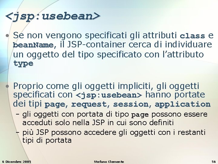 <jsp: usebean> • Se non vengono specificati gli attributi class e bean. Name, bean.