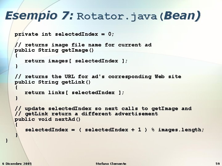 Esempio 7: Rotator. java(Bean) private int selected. Index = 0; // returns image file