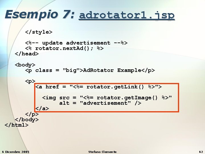 Esempio 7: adrotator 1. jsp </style> <%-- update advertisement --%> <% rotator. next. Ad();