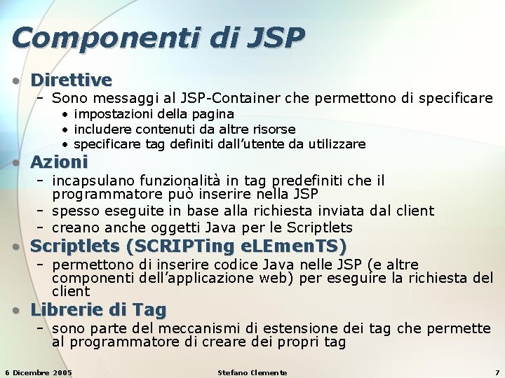 Componenti di JSP • Direttive − Sono messaggi al JSP-Container che permettono di specificare