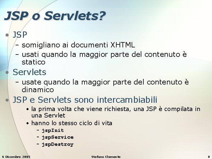 JSP o Servlets? • JSP − somigliano ai documenti XHTML − usati quando la