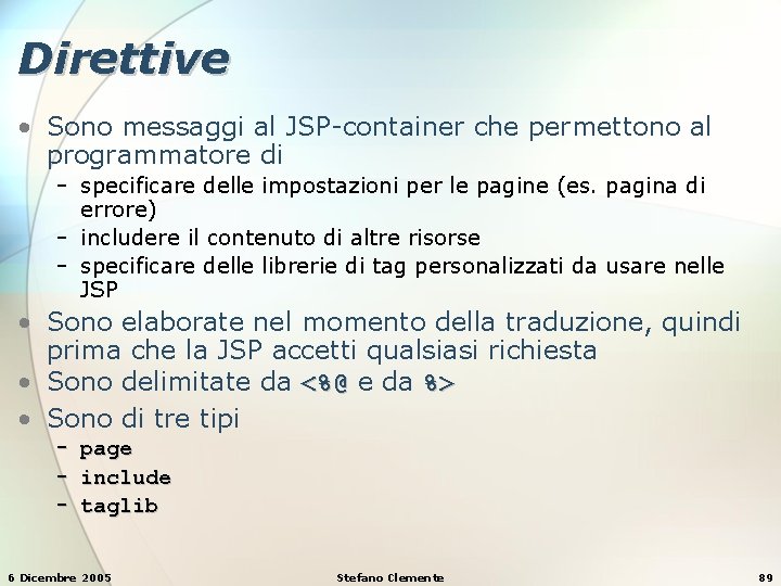 Direttive • Sono messaggi al JSP-container che permettono al programmatore di − specificare delle