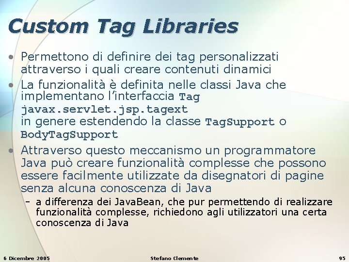 Custom Tag Libraries • Permettono di definire dei tag personalizzati attraverso i quali creare