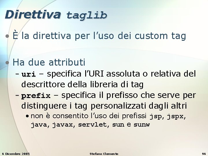 Direttiva taglib • È la direttiva per l’uso dei custom tag • Ha due