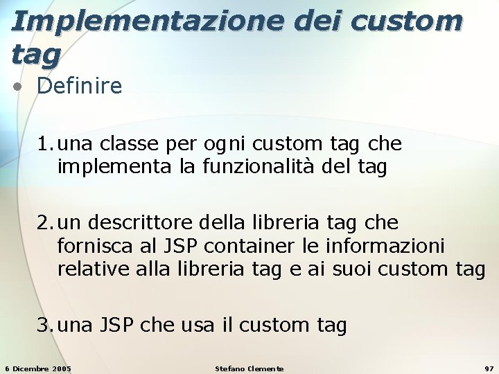 Implementazione dei custom tag • Definire 1. una classe per ogni custom tag che