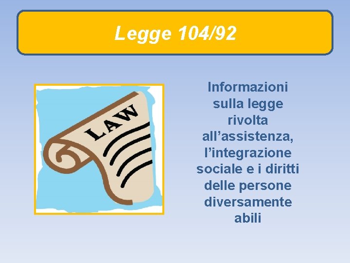 Legge 104/92 Informazioni sulla legge rivolta all’assistenza, l’integrazione sociale e i diritti delle persone