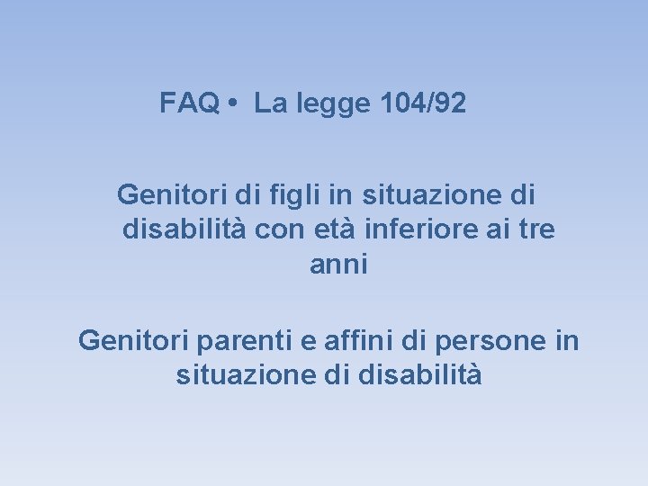 FAQ • La legge 104/92 Genitori di figli in situazione di disabilità con età