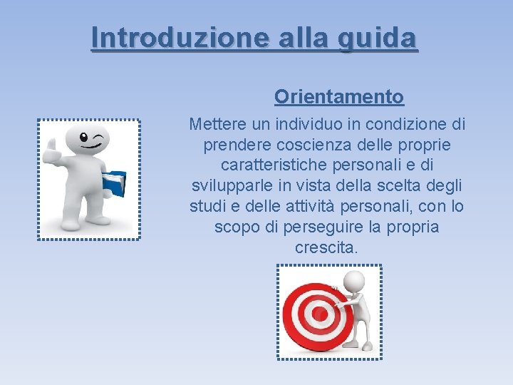 Introduzione alla guida Orientamento Mettere un individuo in condizione di prendere coscienza delle proprie