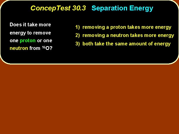 Concep. Test 30. 3 Separation Energy Does it take more energy to remove one