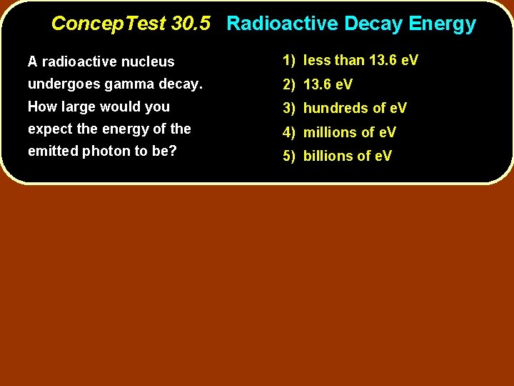 Concep. Test 30. 5 Radioactive Decay Energy A radioactive nucleus 1) less than 13.