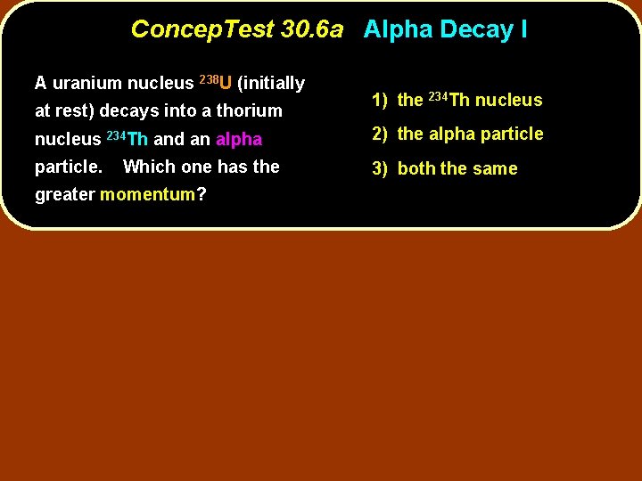 Concep. Test 30. 6 a Alpha Decay I A uranium nucleus 238 U (initially